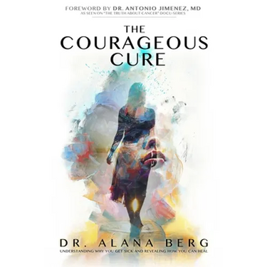 The Courageous Cure: Understanding Why You Get Sick and Revealing How You Can Heal