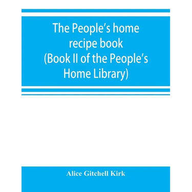 The people's home recipe book (Book II of the People's Home Library)