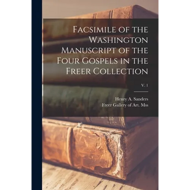 Facsimile of the Washington Manuscript of the Four Gospels in the Freer Collection; v. 1