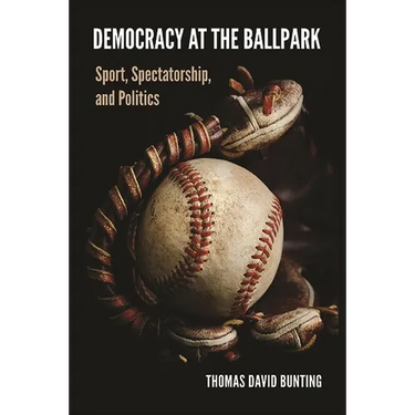 Democracy at the Ballpark: Sport, Spectatorship, and Politics