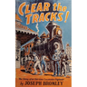 Clear the Tracks!: The Story of an Old-time Locomotive Engineer