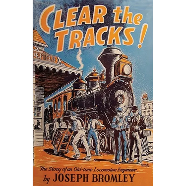 Clear the Tracks!: The Story of an Old-time Locomotive Engineer