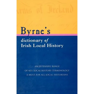 Byrne's Dictionary of Irish Local History: From Earliest Times to C. 1900