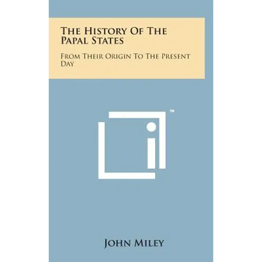The History of the Papal States: From Their Origin to the Present Day