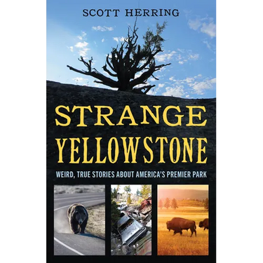 Strange Yellowstone: Weird, True Stories about America's Premier Park