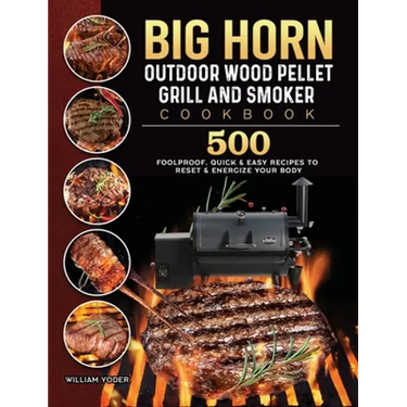 BIG HORN OUTDOOR Wood Pellet Grill & Smoker Cookbook: 500 Foolproof, Quick & Easy Recipes to Reset & Energize Your Body