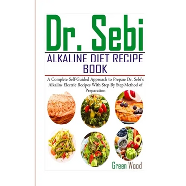 Dr. Sebi Alkaline Diet Recipe Book: A Complete Self-Guided Approach to Prepare Dr. Sebi Alkaline Electric Recipes with Step by Step Method of Preparat