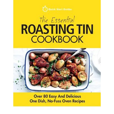 The Essential Roasting Tin Cookbook: Over 80 Easy And Delicious One Dish, No-Fuss Oven Recipes