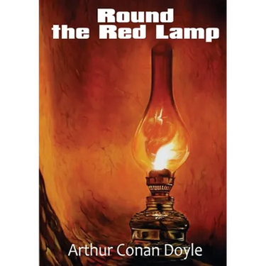 Round the Red Lamp: a volume collecting 15 short stories written by Arthur Conan Doyle. These are medical and fantasy stories. The idea has been sugge