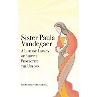 Sister Paula Vandegaer: A Life and Legacy of Service Protecting the Unborn