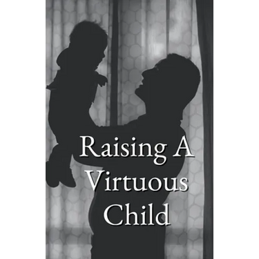 Raising A Virtuous Child