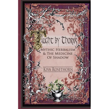 Taught by Thorns: Mythic Herbalism & The Medicine of Shadow
