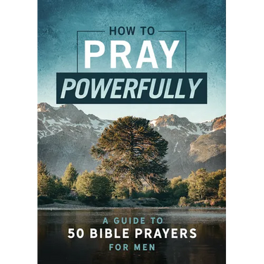 How to Pray Powerfully: A Guide to 50 Bible Prayers for Men