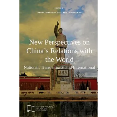 New Perspectives on China's Relations with the World: National, Transnational and International