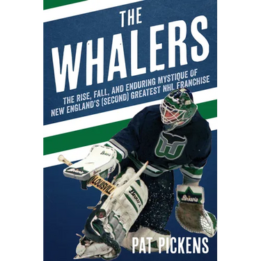 The Whalers: The Rise, Fall, and Enduring Mystique of New England's (Second) Greatest NHL Franchise