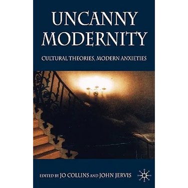 Uncanny Modernity: Cultural Theories, Modern Anxieties