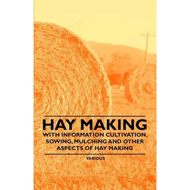 Hay Making - With Information Cultivation, Sowing, Mulching and Other Aspects of Hay Making