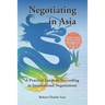 Negotiating in Asia: A Practical Guide to Succeeding in International Negotiations