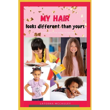 My Hair Looks Different Than Yours: A little girl's love letter to her hair