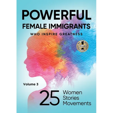 POWERFUL FEMALE IMMIGRANTS Volume 3: 25 Women 25 Stories 25 Movements