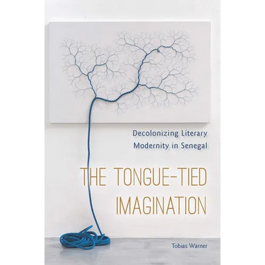 The Tongue-Tied Imagination: Decolonizing Literary Modernity in Senegal