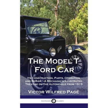 Model T Ford Car: Its Construction, Parts, Operation and Repair - A Mechanic's Illustrated Treatise on the Automobile from 1915