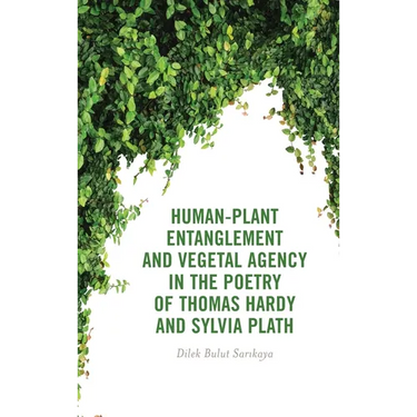 Human-Plant Entanglement and Vegetal Agency in the Poetry of Thomas Hardy and Sylvia Plath