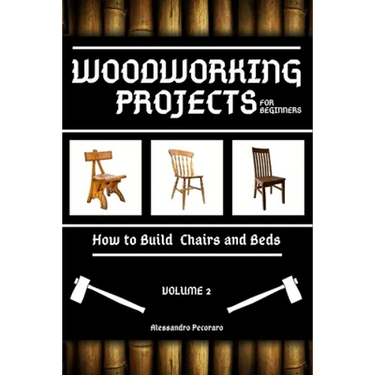 Woodworking Projects for Beginners: How to Build Chairs and Beds