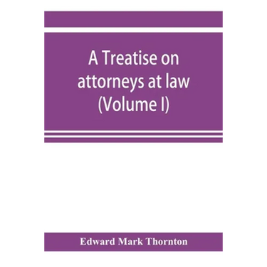 A treatise on attorneys at law (Volume I)