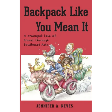 Backpack Like You Mean It: A crackpot tale of travel through Southeast Asia