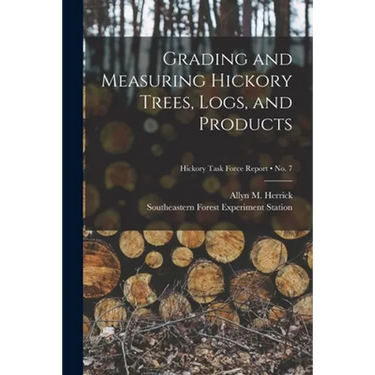 Grading and Measuring Hickory Trees, Logs, and Products; no. 7