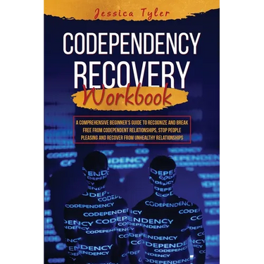 Codependency Recovery Workbook: A Comprehensive Beginner's Guide to Recognize and Break Free from Codependent Relationships, Stop People Pleasing and