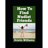 How To Find Nudist Friends: Finding Connections and Building Community as a Free Spirited Nudist