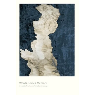 Words, Bodies, Memory: A Festschrift in honor of Irina Sandomirskaja