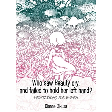 Who saw Beauty cry, and failed to hold her left hand?: Meditations for women