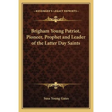 Brigham Young Patriot, Pioneer, Prophet and Leader of the Latter Day Saints