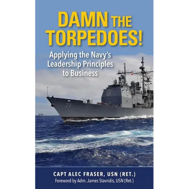 Damn the Torpedoes!: Applying the Navy's Leadership Principles to Business