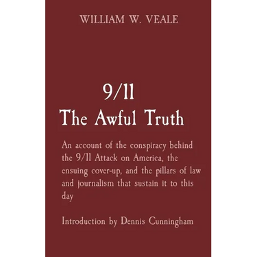 9/11 The Awful Truth: An account of the conspiracy behind the 9/11 Attack on America, the ensuing cover-up, and the pillars of law and journalism that