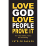 Love God Love People Prove It: How to Stop Dabbling in Jesus and Start Following