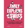 Emily Explains the Swiss: An Outsider's Inside Look from Ap駻o to Zurich