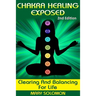 Chakra Healing Exposed: Clearing And Balancing For Life