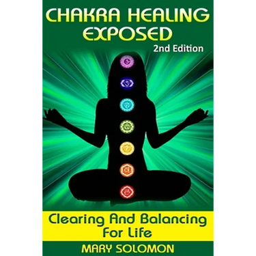 Chakra Healing Exposed: Clearing And Balancing For Life