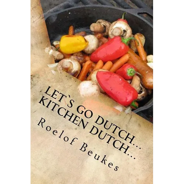 Let`s Go Dutch... Kitchen Dutch...: Traditional South African Camping recipes