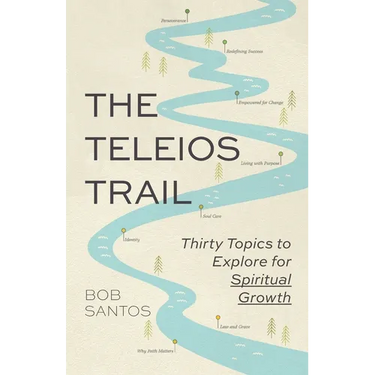 The Teleios Trail: Thirty Topics to Explore for Spiritual Growth