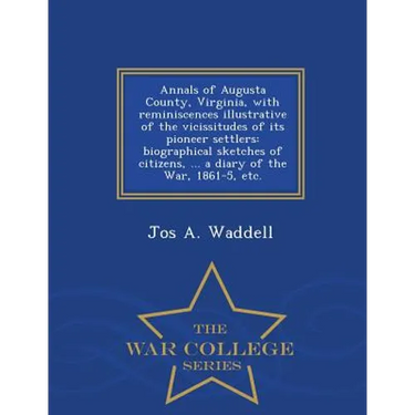 Annals of Augusta County, Virginia, with Reminiscences Illustrative of the Vicissitudes of Its Pioneer Settlers: Biographical Sketches of Citizens, ..