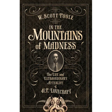 In the Mountains of Madness: The Life and Extraordinary Afterlife of H.P. Lovecraft