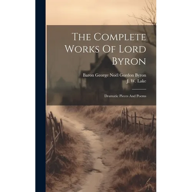 The Complete Works Of Lord Byron: Dramatic Pieces And Poems