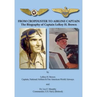 From Cropduster to Airline Captain: The Biography of Captain LeRoy H. Brown
