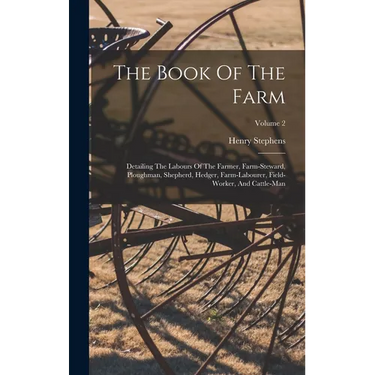 The Book Of The Farm: Detailing The Labours Of The Farmer, Farm-steward, Ploughman, Shepherd, Hedger, Farm-labourer, Field-worker, And Cattle-man; Vol