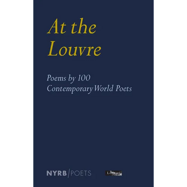At the Louvre: Poems by 100 Contemporary World Poets